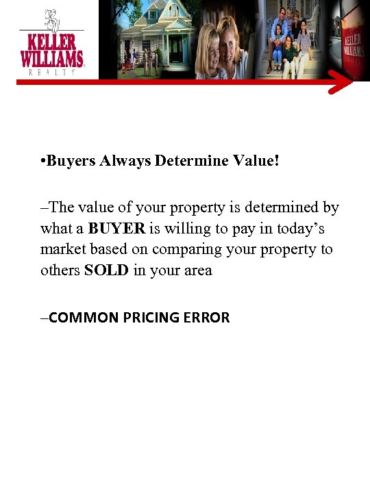  • Buyers Always Determine Value! –The value of your property is determined by