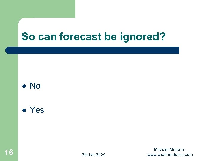 So can forecast be ignored? l l 16 No Yes 29 -Jan-2004 Michael Moreno