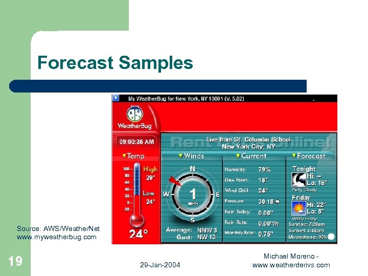 Forecast Samples Source: AWS/Weather. Net www. myweatherbug. com 19 29 -Jan-2004 Michael Moreno www.