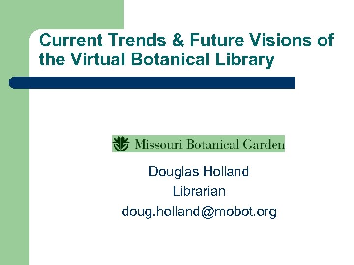 Current Trends & Future Visions of the Virtual Botanical Library Douglas Holland Librarian doug.