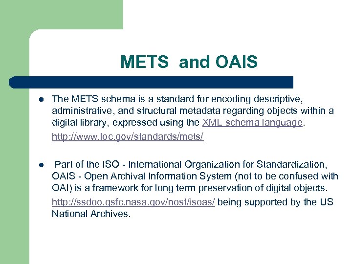 METS and OAIS l The METS schema is a standard for encoding descriptive, administrative,