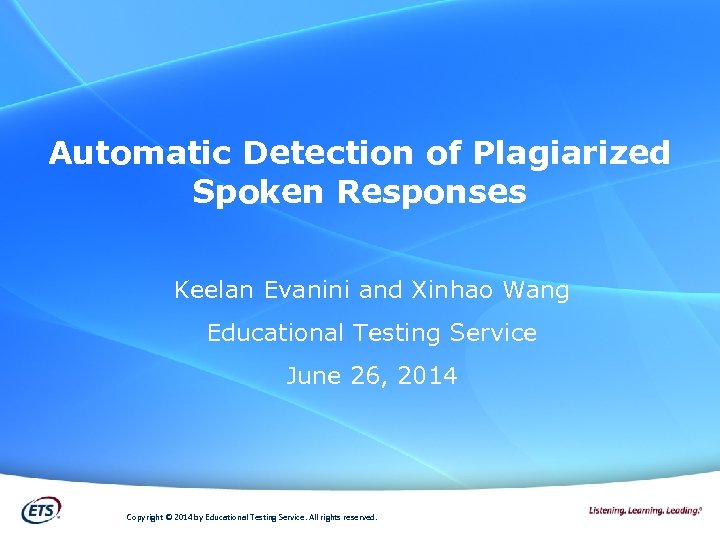 Automatic Detection of Plagiarized Spoken Responses Keelan Evanini and Xinhao Wang Educational Testing Service