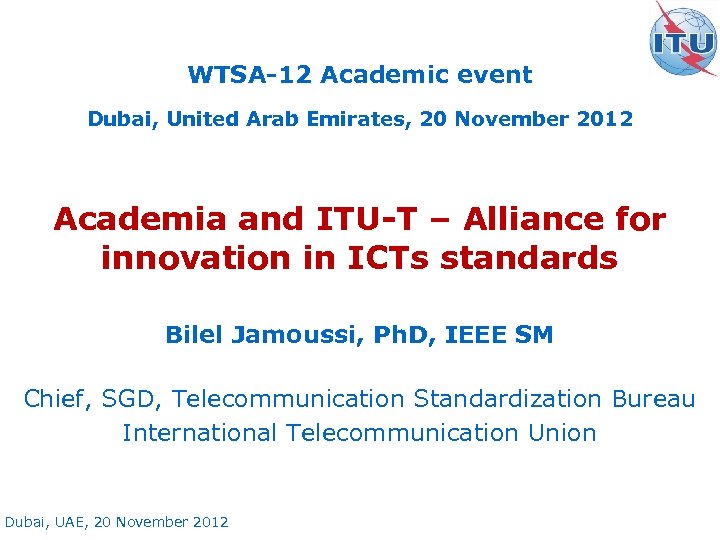 WTSA-12 Academic event Dubai, United Arab Emirates, 20 November 2012 Academia and ITU-T –