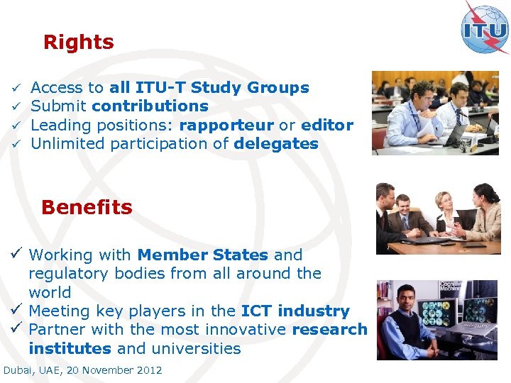 Rights ü ü Access to all ITU-T Study Groups Submit contributions Leading positions: rapporteur