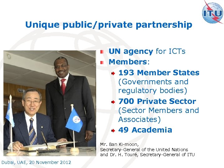 Unique public/private partnership UN agency for ICTs Members: 193 Member States (Governments and regulatory