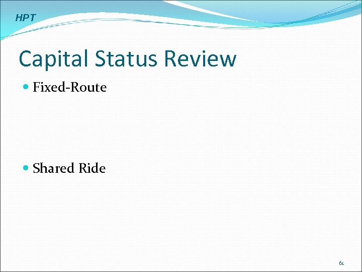 HPT Capital Status Review Fixed-Route Shared Ride 61 