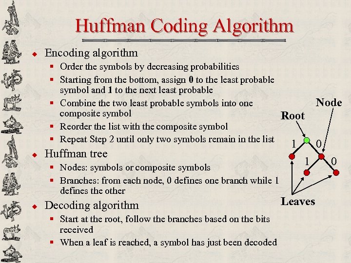 Huffman Coding Algorithm u Encoding algorithm § Order the symbols by decreasing probabilities §