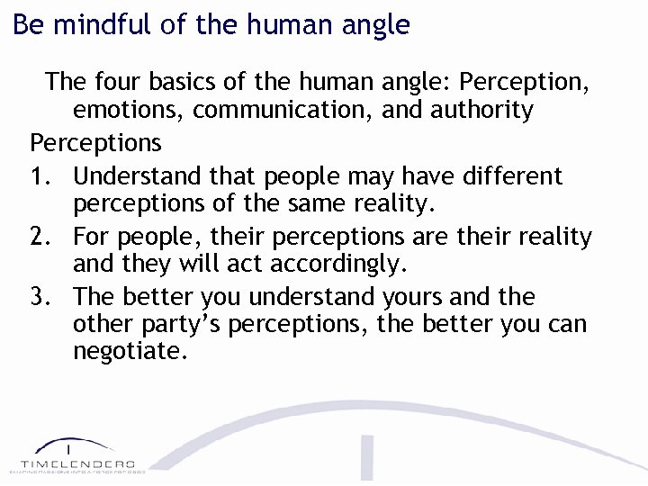 Be mindful of the human angle The four basics of the human angle: Perception,