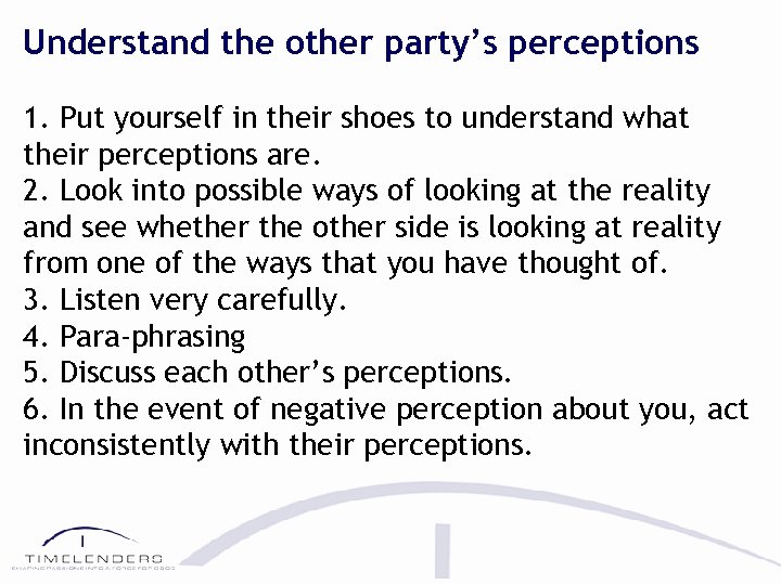 Understand the other party’s perceptions 1. Put yourself in their shoes to understand what