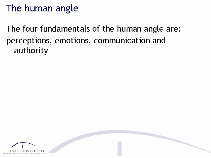 The human angle The four fundamentals of the human angle are: perceptions, emotions, communication