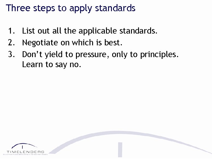 Three steps to apply standards 1. List out all the applicable standards. 2. Negotiate