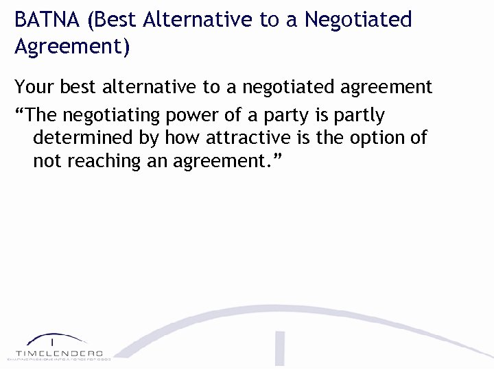 BATNA (Best Alternative to a Negotiated Agreement) Your best alternative to a negotiated agreement