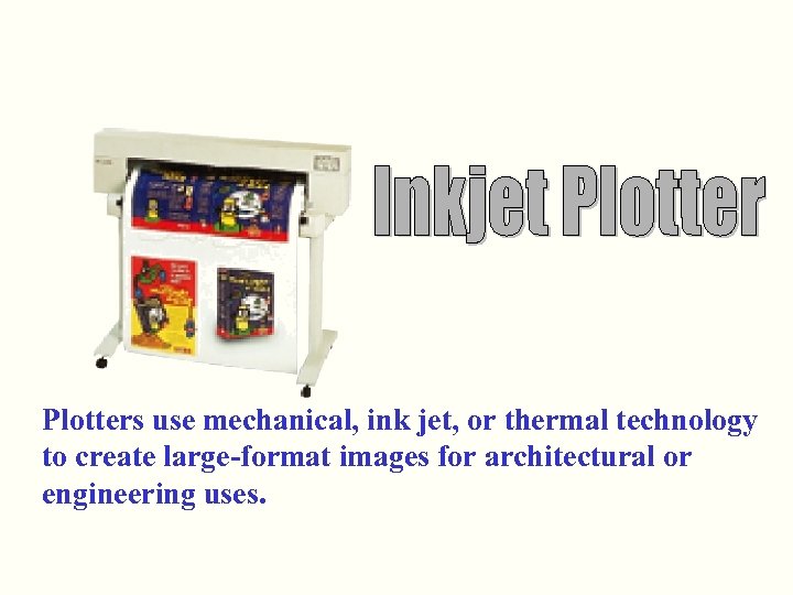 Plotters use mechanical, ink jet, or thermal technology to create large-format images for architectural