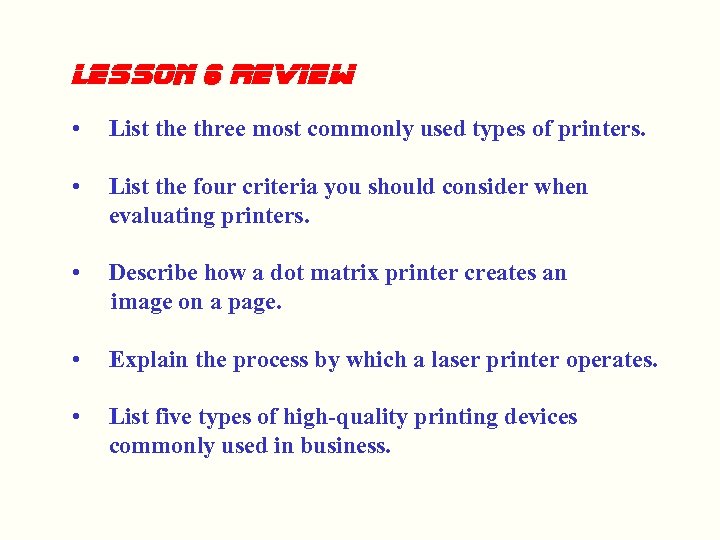 lesson 6 Review • List the three most commonly used types of printers. •