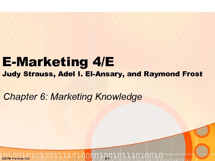 E-Marketing 4/E Judy Strauss, Adel I. El-Ansary, and Raymond Frost Chapter 6: Marketing Knowledge