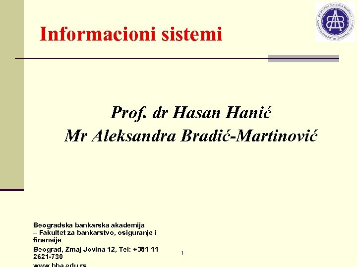 Informacioni sistemi Prof. dr Hasan Hanić Mr Aleksandra Bradić-Martinović Beogradska bankarska akademija – Fakultet