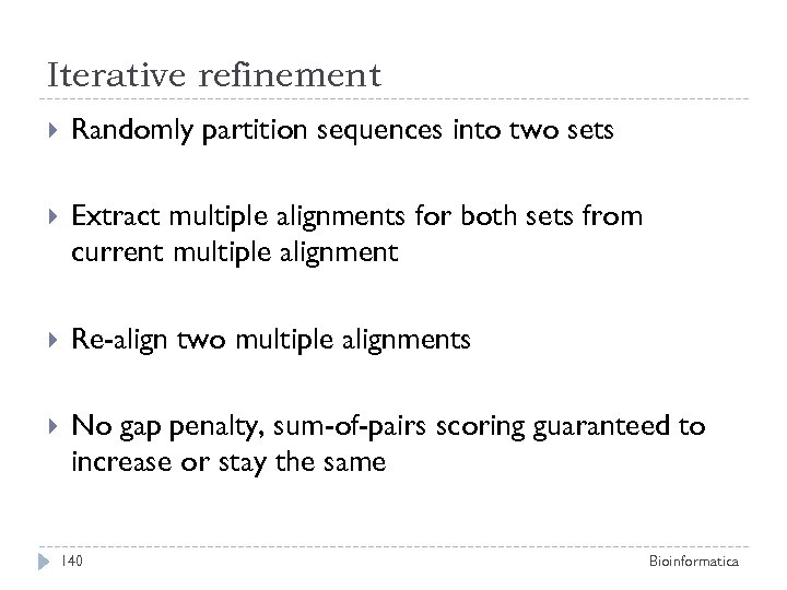 Iterative refinement Randomly partition sequences into two sets Extract multiple alignments for both sets