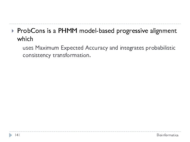  Prob. Cons is a PHMM model-based progressive alignment which uses Maximum Expected Accuracy