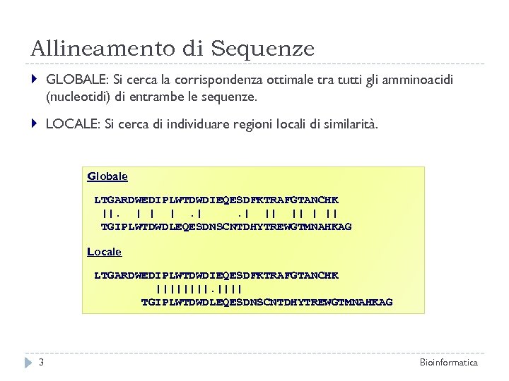 Allineamento di Sequenze GLOBALE: Si cerca la corrispondenza ottimale tra tutti gli amminoacidi (nucleotidi)