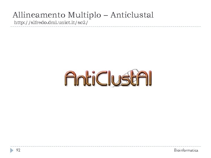Allineamento Multiplo – Anticlustal http: //alfredo. dmi. unict. it/ac 2/ 92 Bioinformatica 