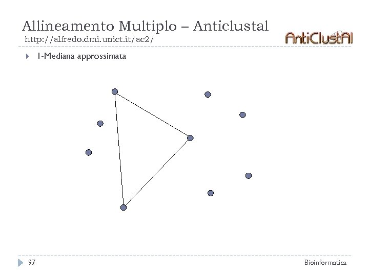 Allineamento Multiplo – Anticlustal http: //alfredo. dmi. unict. it/ac 2/ 97 1 -Mediana approssimata