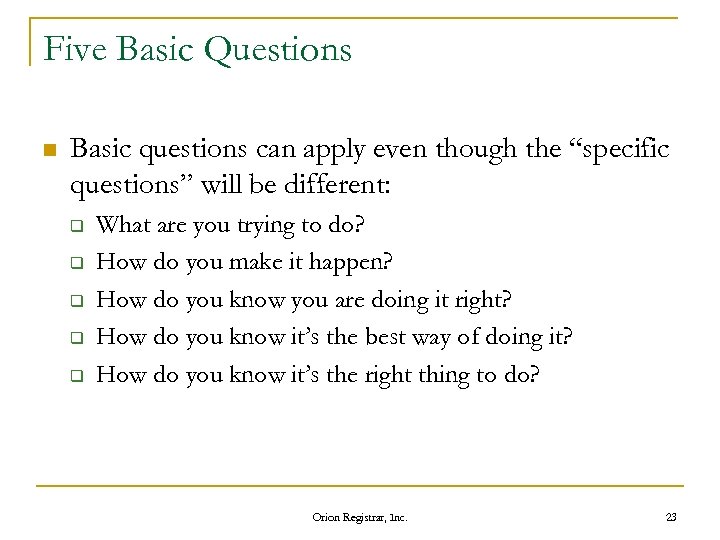 Five Basic Questions n Basic questions can apply even though the “specific questions” will
