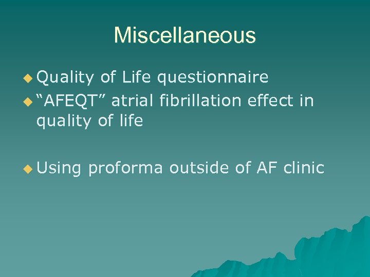 Miscellaneous u Quality of Life questionnaire u “AFEQT” atrial fibrillation effect in quality of