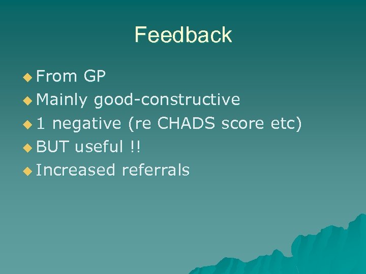 Feedback u From GP u Mainly good-constructive u 1 negative (re CHADS score etc)