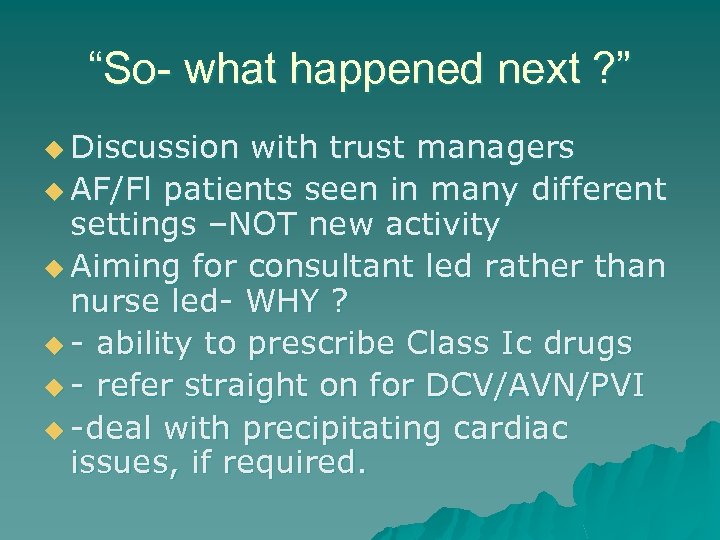 “So- what happened next ? ” u Discussion with trust managers u AF/Fl patients