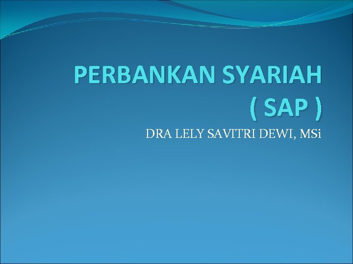 PERBANKAN SYARIAH ( SAP ) DRA LELY SAVITRI DEWI, MSi 