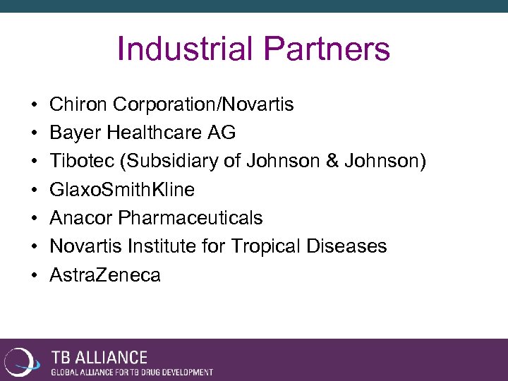 Industrial Partners • • Chiron Corporation/Novartis Bayer Healthcare AG Tibotec (Subsidiary of Johnson &