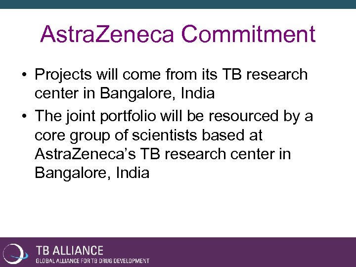 Astra. Zeneca Commitment • Projects will come from its TB research center in Bangalore,