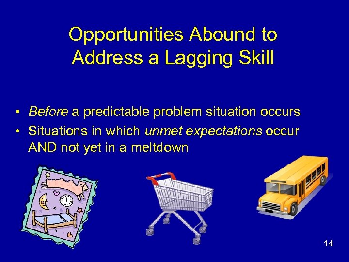 Opportunities Abound to Address a Lagging Skill • Before a predictable problem situation occurs