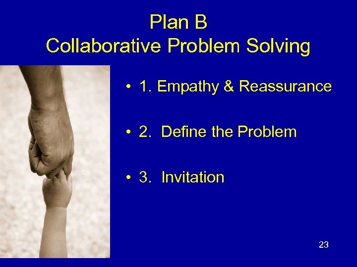 Plan B Collaborative Problem Solving • 1. Empathy & Reassurance • 2. Define the