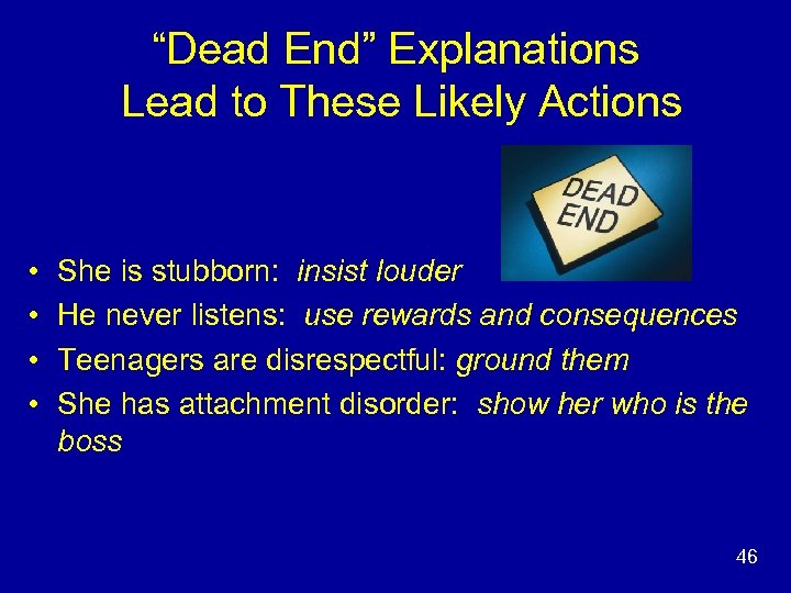 “Dead End” Explanations Lead to These Likely Actions • • She is stubborn: insist