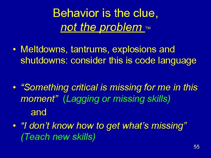 Behavior is the clue, not the problem TM • Meltdowns, tantrums, explosions and shutdowns: