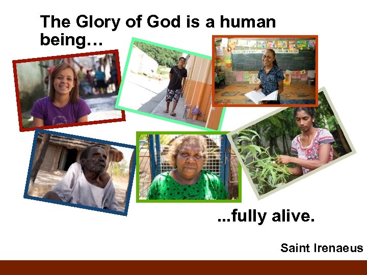 The Glory of God is a human being… . . . fully alive. Saint