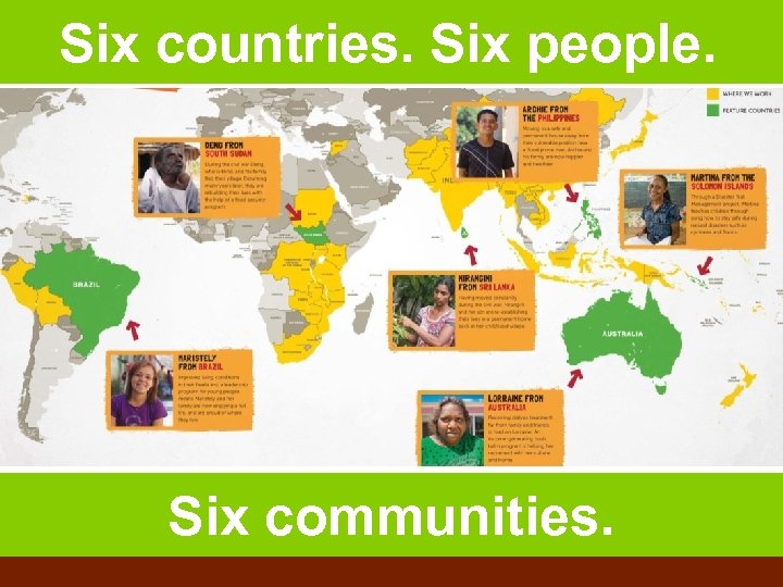 Six countries. Six people. Six communities. 