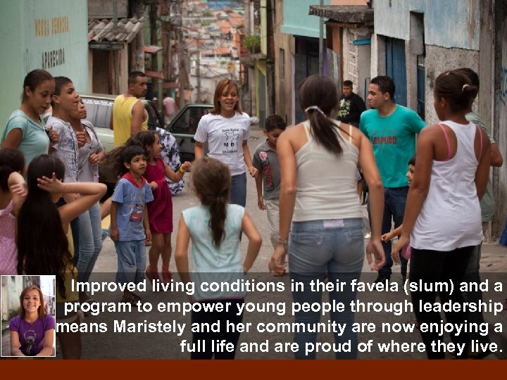 Improved living conditions in their favela (slum) and a program to empower young people