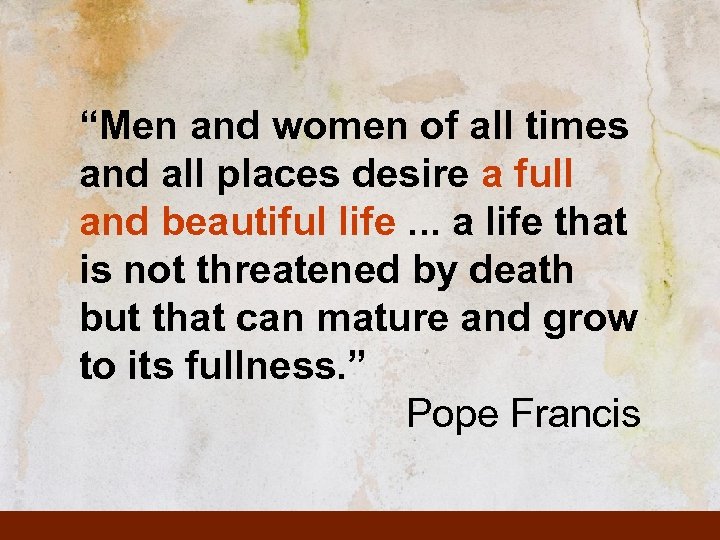 “Men and women of all times and all places desire a full and beautiful