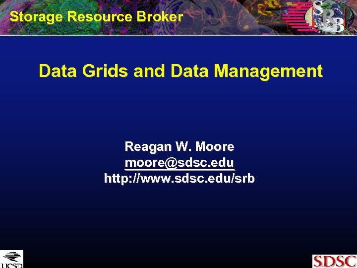 Storage Resource Broker Data Grids and Data Management Reagan W. Moore moore@sdsc. edu http: