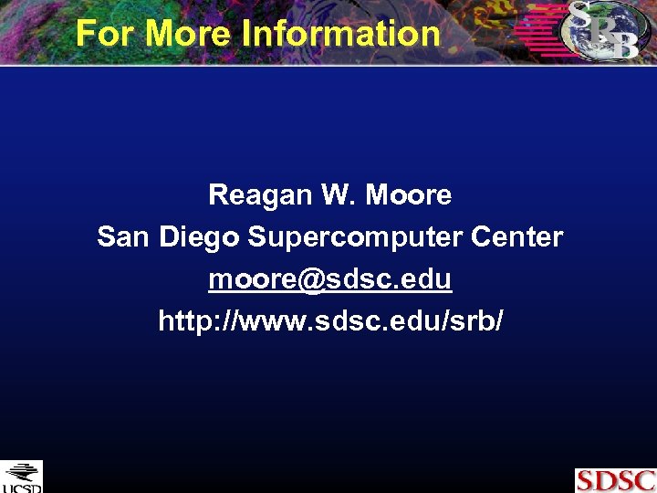 For More Information Reagan W. Moore San Diego Supercomputer Center moore@sdsc. edu http: //www.