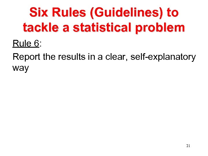 Six Rules (Guidelines) to tackle a statistical problem Rule 6: Report the results in