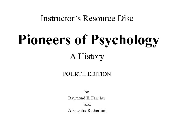 Instructor’s Resource Disc Pioneers of Psychology A History FOURTH EDITION by Raymond E. Fancher
