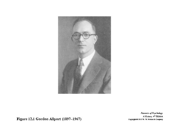 Figure 12. 1 Gordon Allport (1897– 1967) Pioneers of Psychology A History, 4 th
