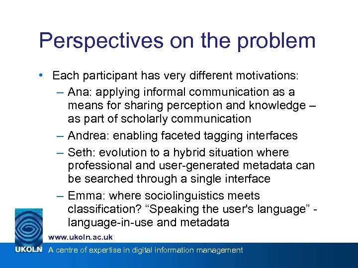 Perspectives on the problem • Each participant has very different motivations: – Ana: applying