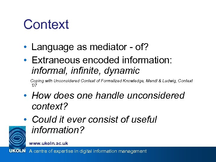 Context • Language as mediator - of? • Extraneous encoded information: informal, infinite, dynamic
