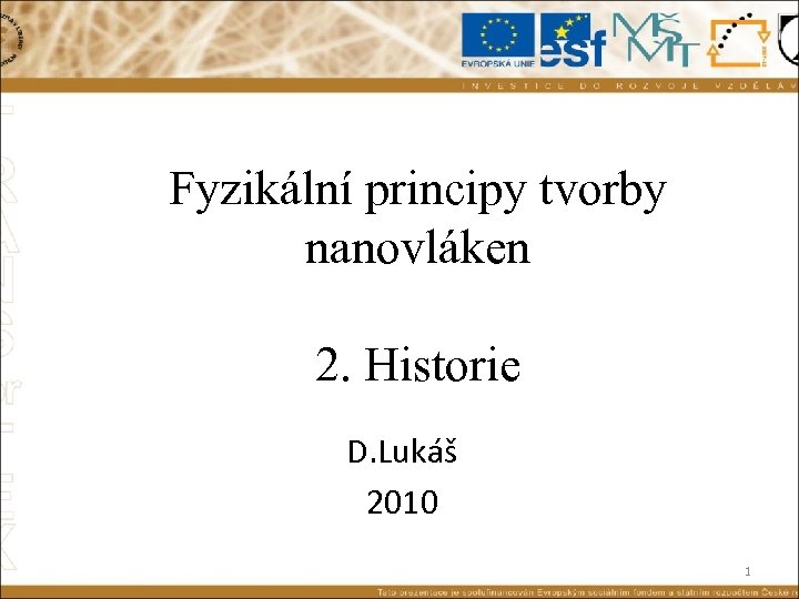 Fyzikální principy tvorby nanovláken 2. Historie D. Lukáš 2010 1 