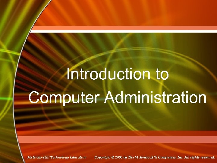 Introduction to Computer Administration Mc. Graw-Hill Technology Education Copyright © 2006 by The Mc.