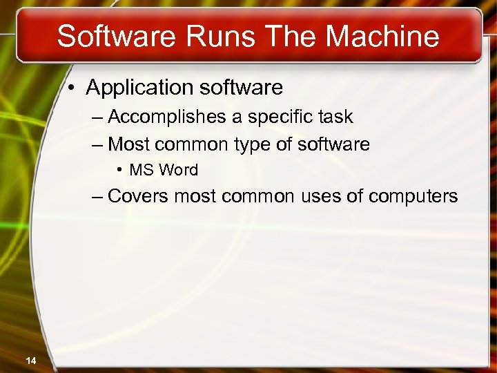 Software Runs The Machine • Application software – Accomplishes a specific task – Most